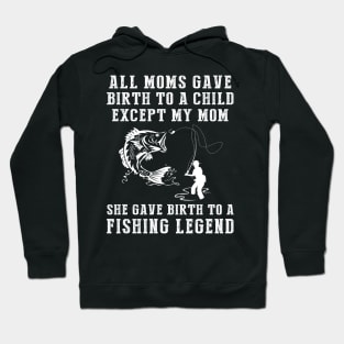 Funny T-Shirt: My Mom, the Fishing Legend! All Moms Give Birth to a Child, Except Mine. Hoodie